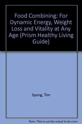 Food Combining: Food Combining for Dynamic Energy, Weight Loss, and Vitality at Any Age (Prism Healthy Living Guide) (9781853270796) by Spong, Tim; Peterson, Vicki