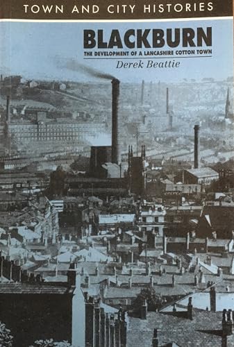 Stock image for Blackburn: The Development of a Lancashire Cotton Town (Town and City Histories) for sale by WorldofBooks