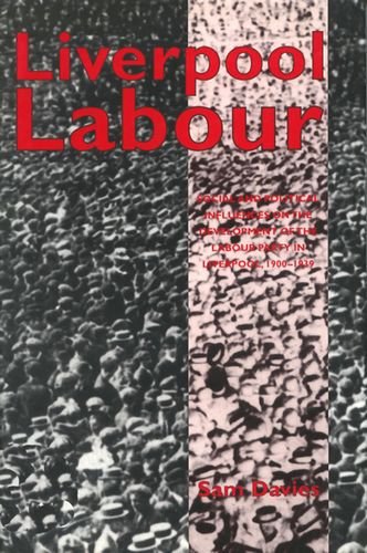 Liverpool Labour: Social and Political Influences on the Development of the Labour Party in Liver...