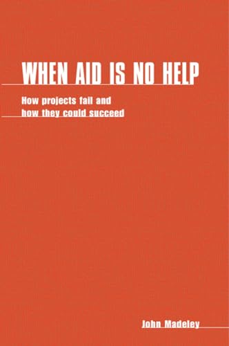 When Aid is No Help: How projects fail, and how they could succeed (How Projects Fail, and How They Succeed) (9781853390777) by Madeley, John