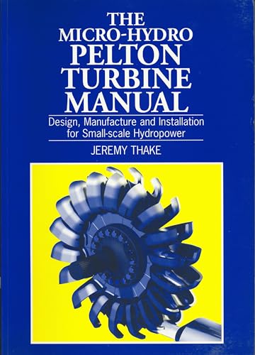 9781853394607: Micro-hydro Pelton Turbine Manual: Design, manufacture and installation for small-scale hydropower