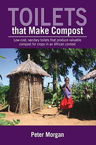 Toilets That Make Compost: Low-cost, sanitary toilets that produce valuable compost for crops in an African context (9781853396748) by Morgan, Peter