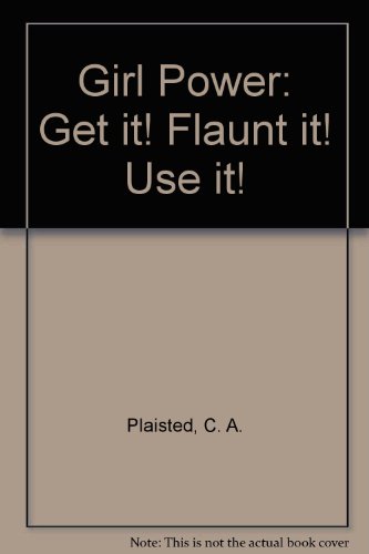 Girl Power: Get It! Flaunt It! Use It! (9781853404931) by Plaisted, Caroline