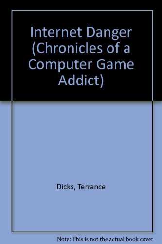Internet Danger (Chronicles of a Computer Addict) (Chronicles of a Computer Game Addict) (9781853405402) by Terrance Dicks