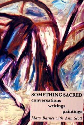 Something Sacred: Conversation, Writings, Paintings (9781853431005) by Barnes, Mary; Scott, Ann