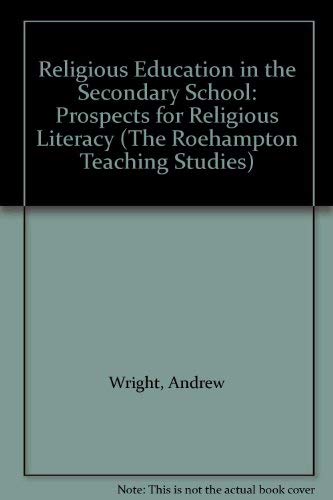 Religious Education in the Secondary School: Prospects for Religious Literacy (The Roehampton Teaching Studies) (9781853462429) by Wright, Andrew