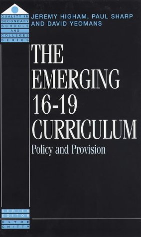 The Emerging 16-19 Curriculum: Policy and Provision (Quality in Secondary Schools and Colleges Series) (9781853463891) by Higham, Jeremy; Sharp, Paul; Yeomans, David