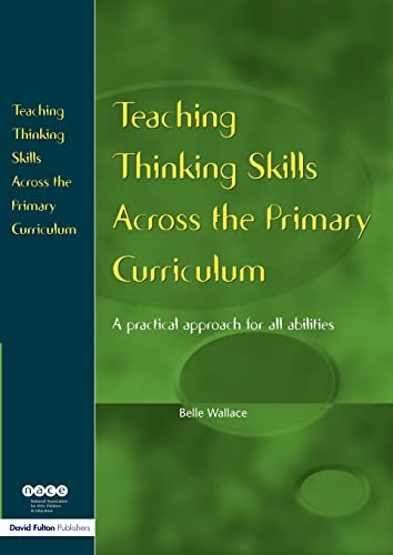 Stock image for Teaching Thinking Skills Across the Primary Curriculum: A Practical Approach for All Abilities (NACE/Fulton Publication) for sale by AwesomeBooks