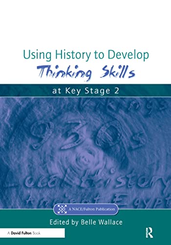 Using History to Develop Thinking Skills at Key Stage 2 (Nace/Fulton Publication) (9781853469282) by Wallace, Belle