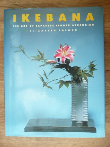 Stock image for IKEBANA: THE ART OF JAPANESE FLOWER ARRANGING. : Elizabeth. Palmer for sale by MusicMagpie