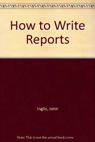 How to Write Reports (9781853568367) by John Inglis