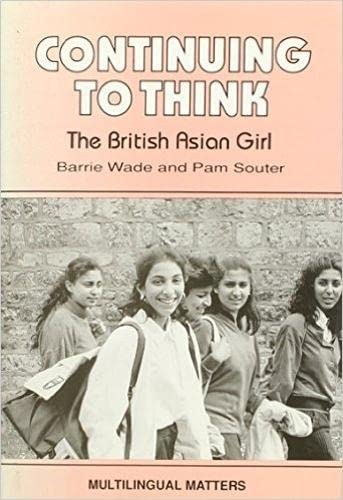 Continuing to Think: The British Asian Girl (Multilingual Matters, 81) (9781853591389) by Wade, Barrie; Souter, Pamela