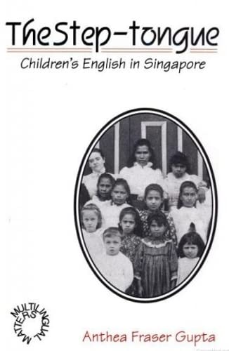 The Step-Tongue: Children's English in Singapore (Multilingual Matters, 101) (9781853592300) by Gupta, Dr. Anthea Fraser