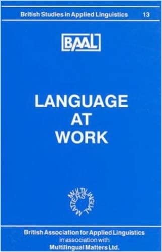 LANGUAGE AT WORK. SELECTED PAPERS FROM THE ANNUAL MEETING OF THE BRITISH ASSOCIATION FOR APPLIED ...