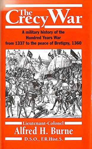 The Crecy War: Military History of the Hundred Years War from 1337 to the Peace of Bretigny, 1360 - Burne, Alfred H.