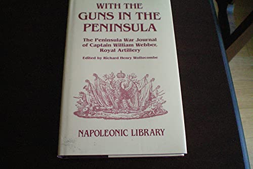 Stock image for With the Guns in the Peninsula: The Peninsular War Journal of 2nd Captain William Webber, Royal Artillery: No 18 (Napoleonic library) for sale by WorldofBooks