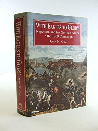 9781853671302: With Eagles to Glory: Napoleon and His German Allies in the 1809 Campaign (Napoleonic Library)