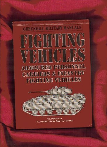 Fighting Vehicles - Armoured Personnel Carriers & Infantry Fighting Vehicles, Greenhill Military Manuals, - O'Malley, T.J. and Ray Hutchins