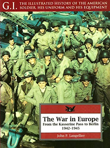 Stock image for The War in Europe: From the Kasserine Pass to Berlin, 1942-1945 (G.I. Series : the Illustrated History of the American Soldier, His Uniform, and His) for sale by The Maryland Book Bank