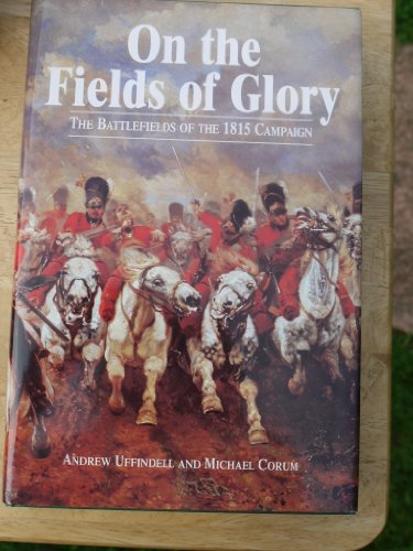 Stock image for On the Fields of Glory : The Battlefields of the 1815 Campaign for sale by Better World Books