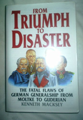 Stock image for From Triumph to Disaster: The Fatal Flaws of German Generalship, from Moltke to Guderian for sale by More Than Words