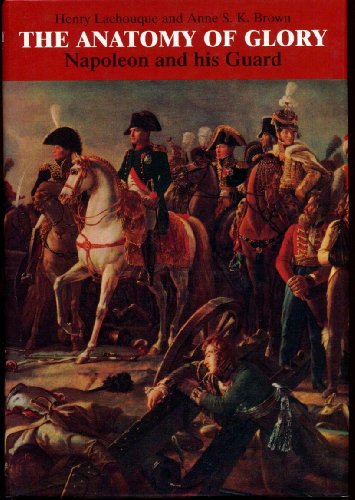 Imagen de archivo de The Anatomy of Glory: Napoleon and His Guard a la venta por ThriftBooks-Atlanta