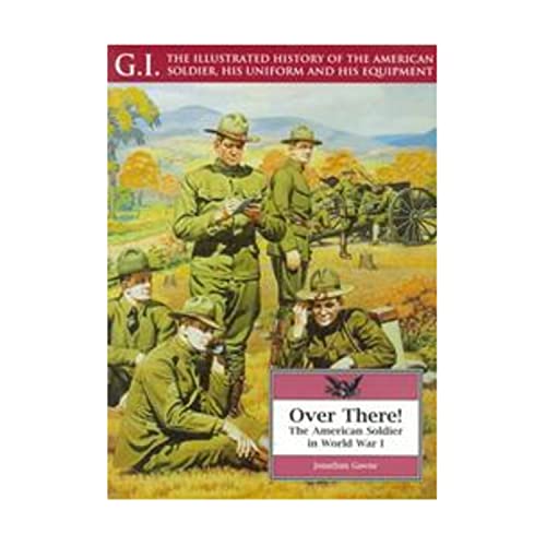 Beispielbild fr Over There!: The American Soldier in World War I (G.I. Series. the Illustrated History of the American Soldier, His Uniform and His Equipment) zum Verkauf von Wonder Book