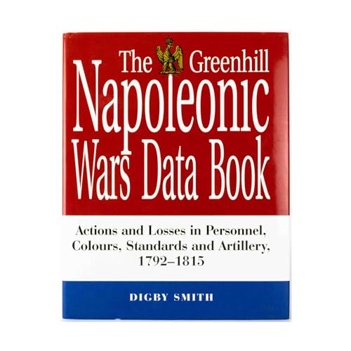 9781853672767: The Greenhill Napoleonic Wars Data Book: Actions and Losses in Personnel, Colours, Standards and Artillery, 1792-1815