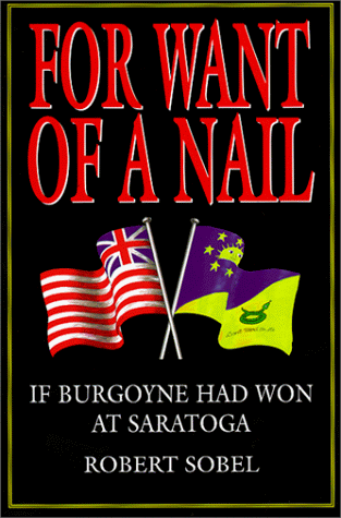 For Want of a Nail. If Burgoyne Had Won at Saratoga.