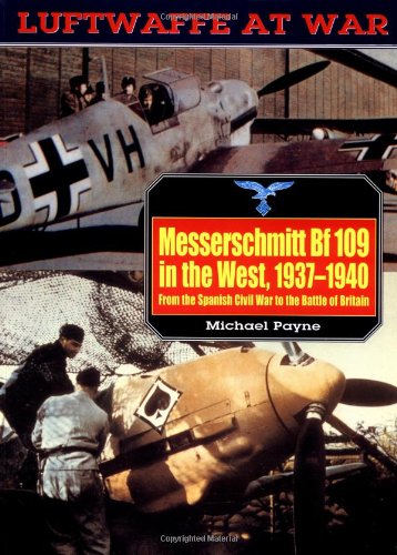 Stock image for Messerschmitt Bf109 in the West, 1937-1940: From the Spanish Civil War to the Battle of Britain (Luftwaffe at War) for sale by HPB-Ruby