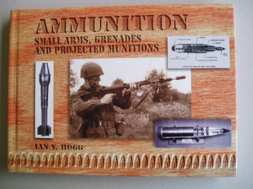 Ammunition Small Arms, Grenades and Projected Munitions (9781853673238) by Hogg, Ian V.