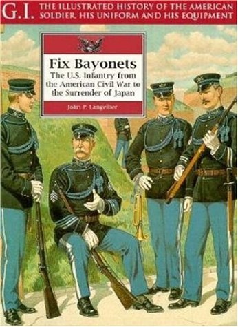 Stock image for Fix Bayonets: The U.S. Infantry from the American Civil War to the Surrender of Japan (G.I. the Illustrated History of the American Uniform and His Equipment, Vol 14) for sale by Hippo Books