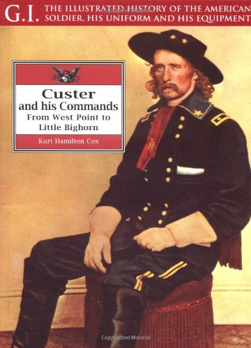 9781853673580: Custer and His Commands: From West Point to Little Bighorn: v. 16 (G.I.: The Illustrated History of the American Soldier, His Uniform & His Equipment)