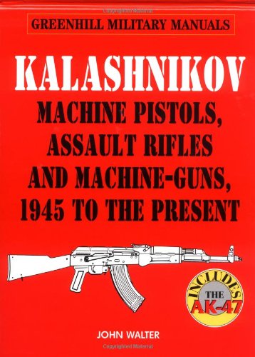 Beispielbild fr Kalashnikov: Machine Pistols, Assault Rifles and Machine-Guns, 1945 to the Present (Greenhill Military Manuals) zum Verkauf von BooksRun