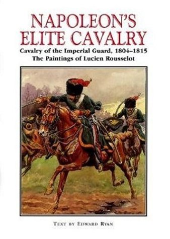 Imagen de archivo de Napoleon's Elite Cavalry: Cavalry of the Imperial Guard, 1804-1815 a la venta por Riverby Books