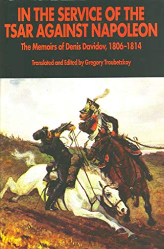 Stock image for In the Service of the Tsar Against Napoleon: The Memoirs of Denis Davidov, 1806-1814 for sale by Ergodebooks