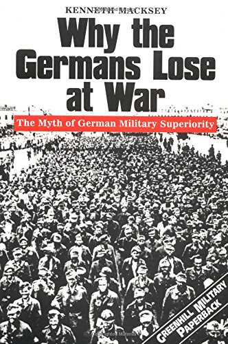 Imagen de archivo de Why the Germans Lose at War: The Myth of German Military Superiority (Greenhill Military Paperback S.) a la venta por WorldofBooks
