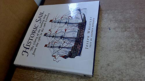 Historic Sail: The Glory of the Sailing Ship from the 13th to the 19th Century (9781853673993) by Howarth, Stephen; Wheatley, Joseph