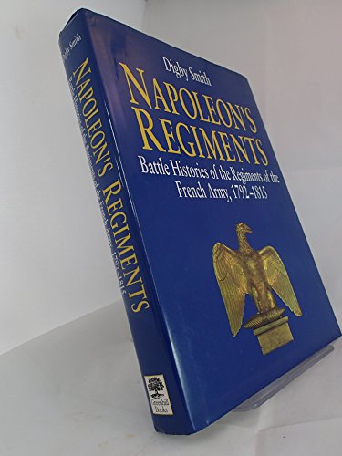 Stock image for Napoleon's Regiments: Battle Histories of the Regiments of the French Army, 1792-1815 for sale by MusicMagpie