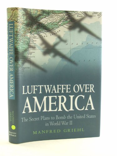 Stock image for Luftwaffe over America: The Secret Plans to Bomb the United States in World War II for sale by Books From California