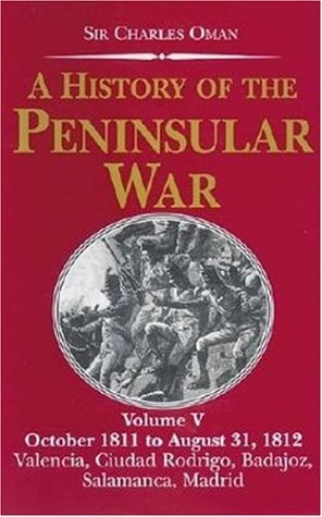 Stock image for A History of the Peninsular War, Volume V: October 1811 to August 31, 1812: Valencia, Cuidad Rodrigo, Badajoz, Salamanca, Madrid for sale by ThriftBooks-Dallas