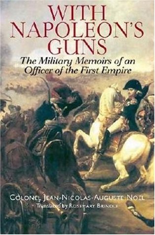 Imagen de archivo de With Napoleons Guns: The Military Memoirs of an Officer of the First Empire a la venta por Book Outpost