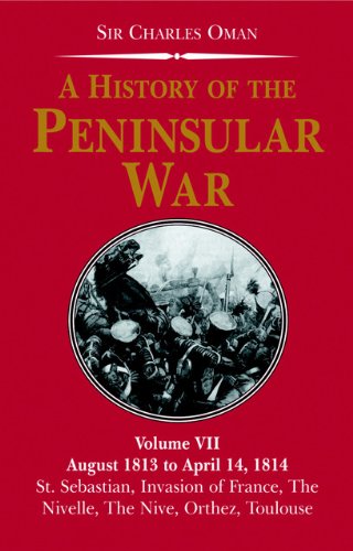 Beispielbild fr A History of the Peninsular War: August 1813 to April 14, 1814 - St Sebastian's Capture, Wellington's Invasion of France, Battles of Nive, Orthez, Toulouse v. 7 (History of the Peninsular War) zum Verkauf von WeBuyBooks