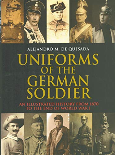 Beispielbild fr Uniforms of the German Soldier: An Illustrated History from 1870 to the First World War zum Verkauf von Mr. Bookman