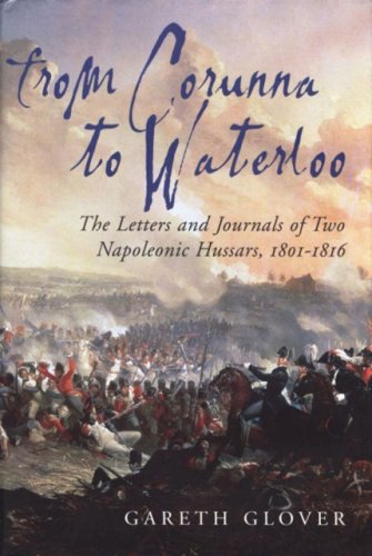 Beispielbild fr From Corunna to Waterloo: The Letters and Journals of Two Napoleonic Hussars, 1801-1816 zum Verkauf von Old Army Books