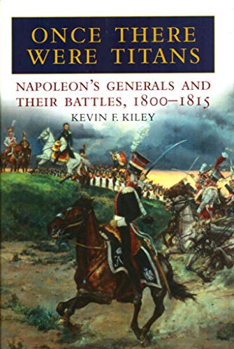 Stock image for Once There Were Titans: Napoleon's Generals and Their Battles 1800-1815 for sale by WorldofBooks