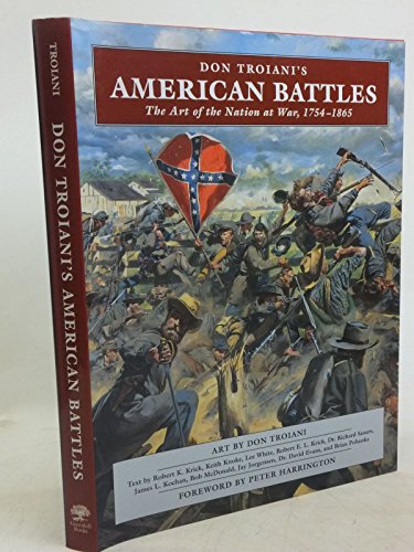 Don Troiani's American Battles:The Art of the Nation at War, 1754-1865. (9781853677212) by Troiani, Don