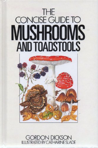 The Concise Guide to Mushrooms and Toadstools (Concise Guides to the Wildlife and Plants of Britain and Europe) (9781853680977) by Dickinson, Gordon; Slade, Catharine