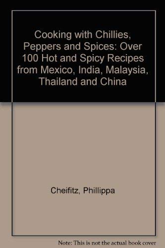 9781853683039: Cooking with Chillies, Peppers and Spices: Over 100 Hot and Spicy Recipes from Mexico, India, Malaysia, Thailand and China