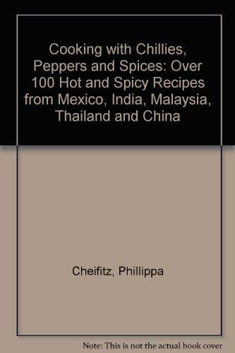 Stock image for Cooking with Chillies, Peppers and Spices : Over 100 Hot and Spicy Recipes from Mexico, India, Malaysia, Thailand and China for sale by Better World Books